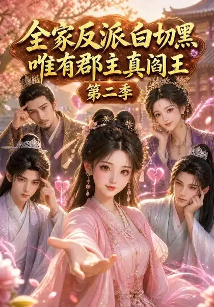 全家反派白切黑，唯有郡主真阎王第二季全家反派白切黑唯有郡主真阎王第二季（100集）AI短剧