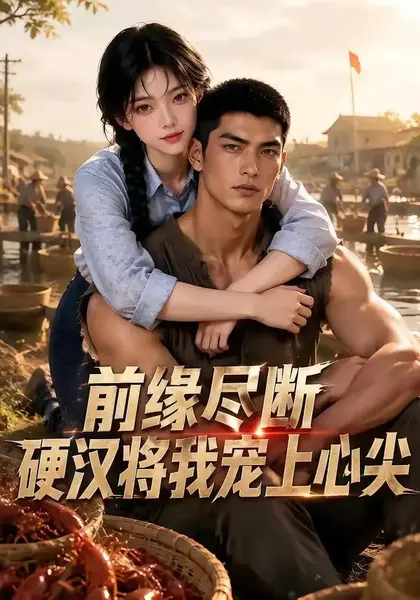前缘尽断，硬汉将我宠上心尖前缘尽断硬汉将我宠上心尖（64集）AI短剧
