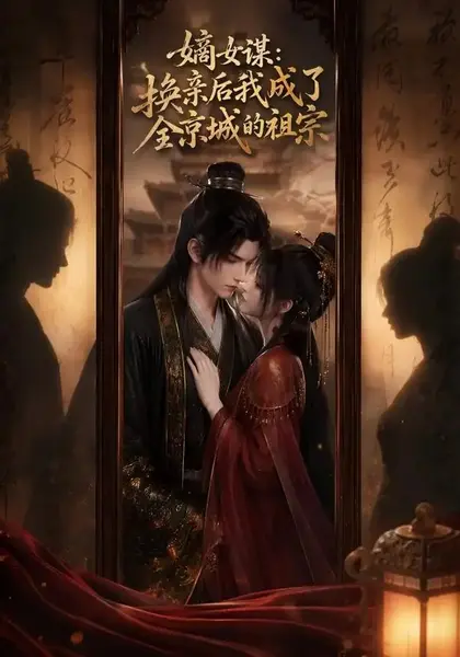 嫡女谋：换亲后我成了全京城的祖宗！嫡女谋换亲后我成了全京城的祖宗（60集）AI短剧