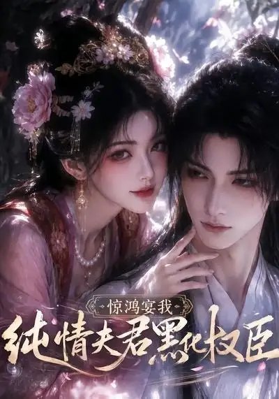 惊鸿宴我，纯情夫君黑化权臣惊鸿宴我纯情夫君黑化权臣（155集）AI短剧
