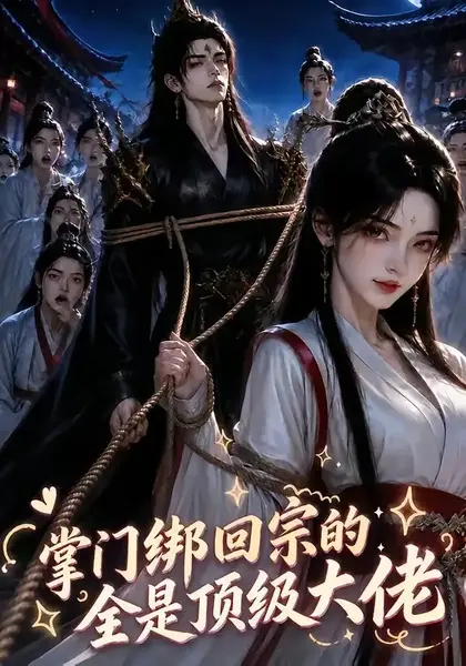 掌门绑回宗的全是顶级大佬（64集）AI短剧-千尺浪