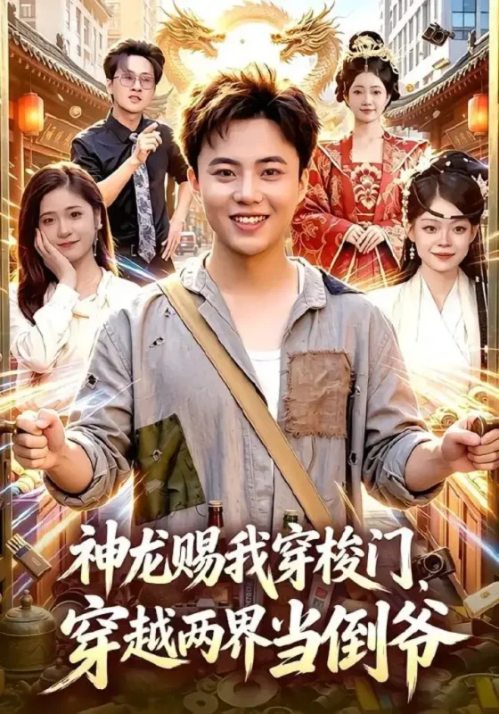 神龙赐我穿梭门，穿越两界当倒爷（98集）萧禾＆天养＆大东＆金|短剧-千尺浪