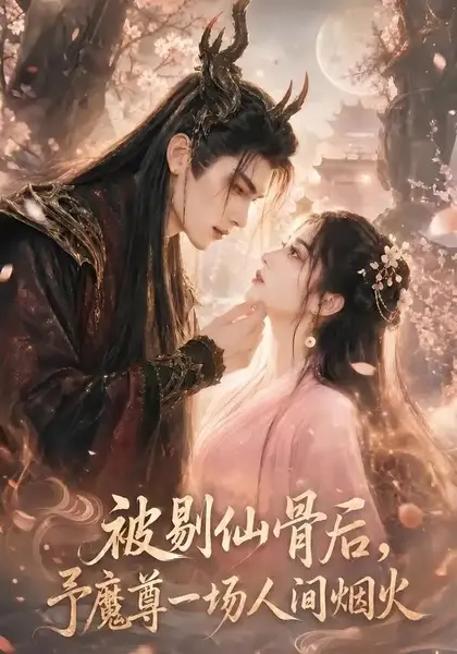 被剔仙骨后，予魔尊一场人间烟火&被剔仙骨后予魔尊一场人间烟火（74集）AI短剧-千尺浪