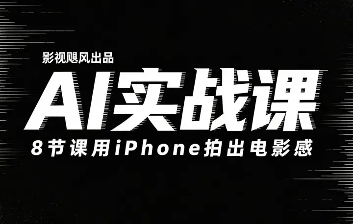 《影视飓风出品「AI实战课」+「8节课用iPhone拍出电影感」》