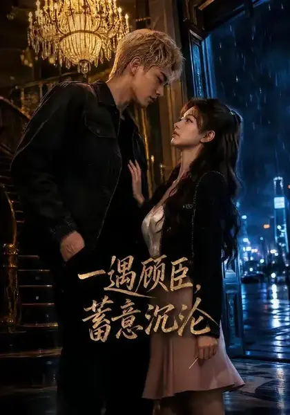 一遇顾臣，蓄意沉沦一遇顾臣蓄意沉沦（60集） AI短剧