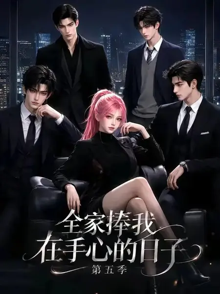 全家捧我在手心的日子第五季（156集）AI短剧
