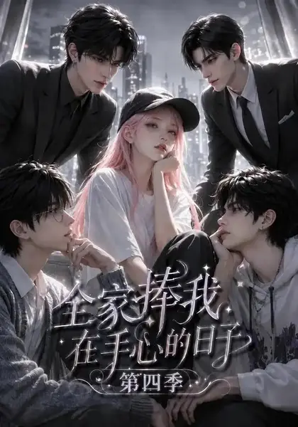 全家捧我在手心的日子第四季（116集）AI短剧-千尺浪