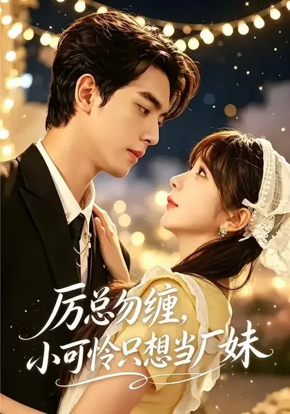 厉总勿缠，小可怜只想当厂妹（62集）韦若辰&祁乐-千尺浪