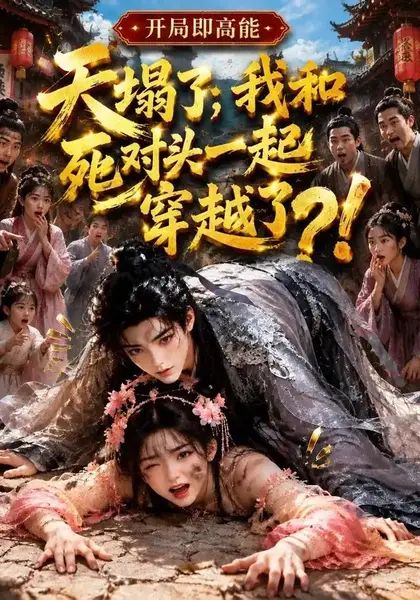 天塌了，我和死对头一起穿越了！&天塌了我和死对头一起穿越了（183集）AI短剧-千尺浪