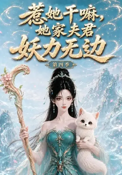 惹她干嘛她家夫君妖力无边!第四季&惹她干嘛她家夫君妖力无边第四季(126集)AI短剧-千尺浪