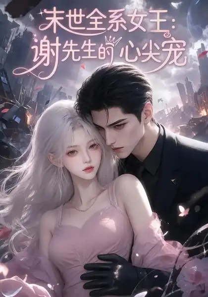 末世全系女王：谢先生的心尖宠&末世全系女王谢先生的心尖宠（69集）AI短剧-千尺浪