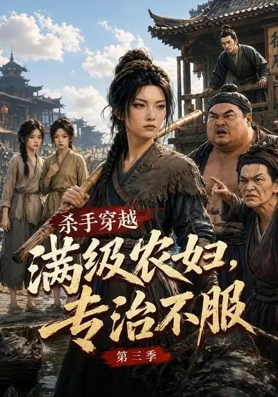 杀手穿越满级农妇，专治不服第三季&杀手穿越满级农妇专治不服第三季（122集） AI短剧-千尺浪