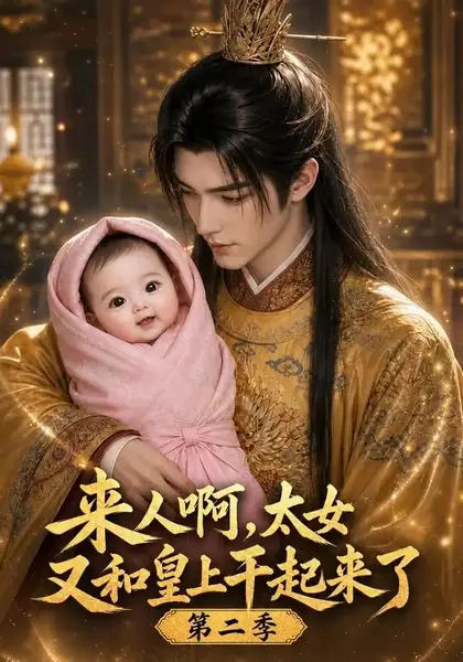 来人啊！太女又和皇上干起来了第二季&来人啊太女又和皇上干起来了第二季（99集）AI短剧-千尺浪