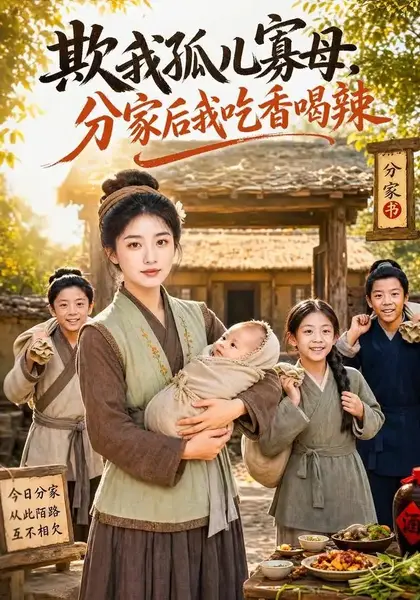 欺我孤儿寡母，分家后我吃香喝辣&欺我孤儿寡母分家后我吃香喝辣（80集）AI短剧-千尺浪