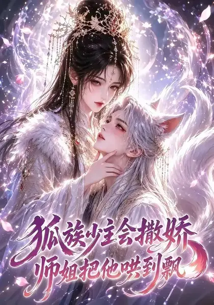 狐族少主会撒娇师姐把他哄到飘（88集）AI短剧