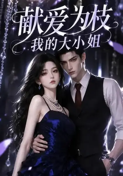 献爱为枝：我的大小姐&献爱为枝我的大小姐（86集）AI短剧-千尺浪