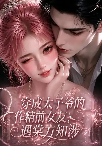 穿成太子爷的作精前女友，遇棠方知涉&穿成太子爷的作精前女友遇棠方知涉（66集）AI短剧-千尺浪