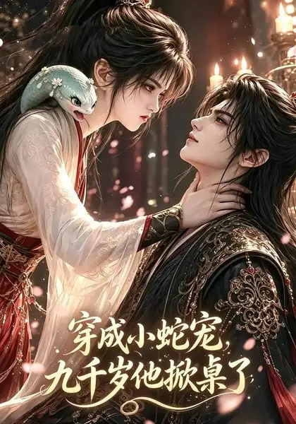 穿成小蛇宠，九千岁他掀桌了穿成小蛇宠九千岁他掀桌了（40集）AI短剧