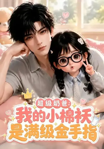 超级奶爸：我的小棉袄是满级金手指&超级奶爸我的小棉袄是满级金手指（120集） AI短剧-千尺浪