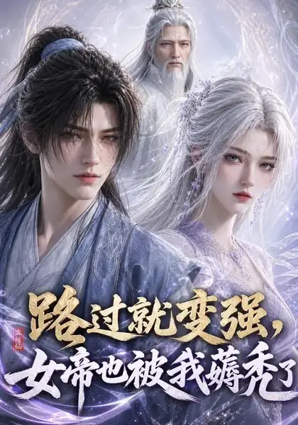 路过就变强，女帝也被我薅秃了&路过就变强女帝也被我薅秃了（211集） AI短剧-千尺浪