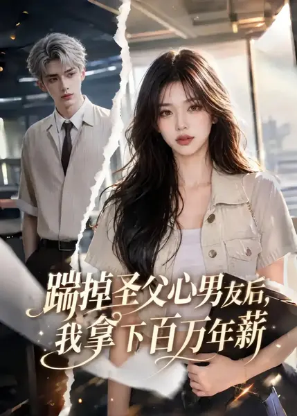 踹掉圣父心男友后，我拿下百万年薪踹掉圣父心男友后我拿下百万年薪（44集）AI短剧