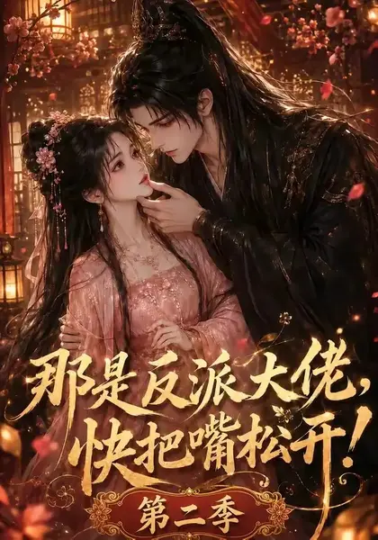 那是反派大佬，快把嘴松开！第二季&那是反派大佬快把嘴松开第二季（55集）AI短剧-千尺浪