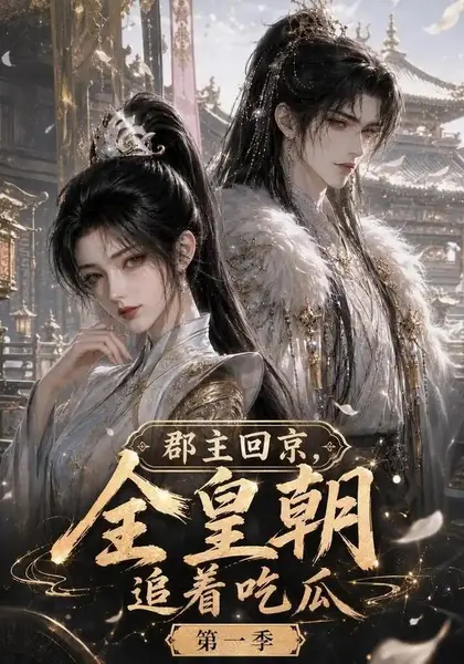 郡主回京，全皇朝追着吃瓜第一季郡主回京全皇朝追着吃瓜第一季（109集）AI短剧