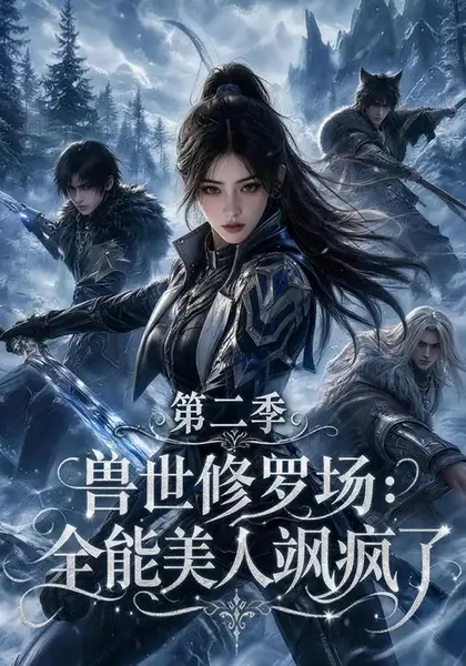 兽世修罗场：全能美人飒疯了第二季&兽世修罗场全能美人飒疯了第二季（172集）AI短剧-千尺浪