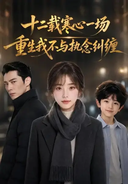 十二载寒心一场，重生我不与执念纠缠&十二载寒心一场重生我不与执念纠缠（60集）AI短剧-千尺浪