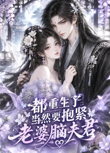 都重生了，当然要抱紧老婆脑夫君&都重生了当然要抱紧老婆脑夫君（183集）AI短剧-千尺浪