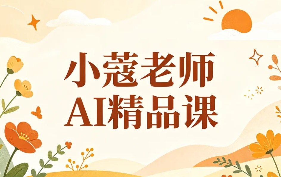 小蔻老师AI精品课，零基础到精通多玩法实战