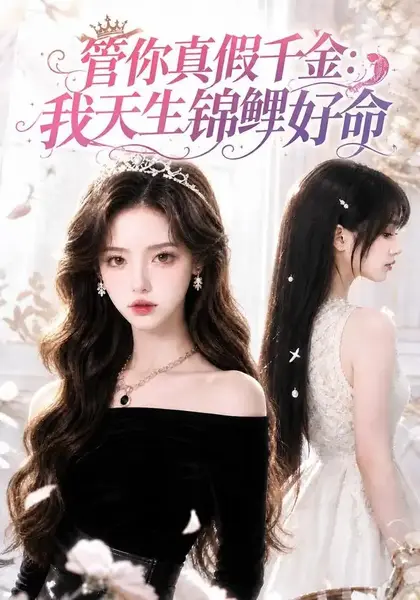 管你真假千金：我天生锦鲤好命&管你真假千金我天生锦鲤好命（160集）AI短剧-千尺浪